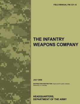 Paperback The Infantry Weapons Company: The official U.S. Army Field Manual FM 3-21.12 (July 2008) Book