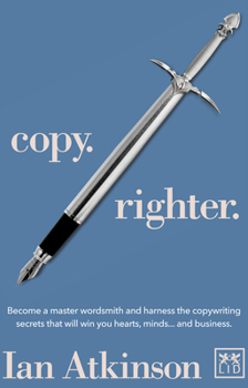 Paperback Copy Righter: Become a Master Wordsmith and Harness the Copywriting Secrets That Will Win You Hearts, Minds... and Business Book