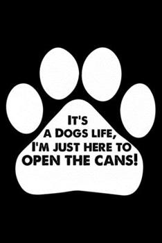 It's a Dogs life, I'm just here to open the cans!: Cute German Shepherd Lined journal Notebook, Great Accessories & Gift Idea for German Shepherd ... journal Notebook With An Inspirational Quote.