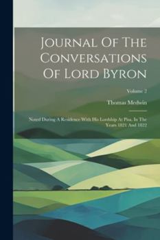Paperback Journal Of The Conversations Of Lord Byron: Noted During A Residence With His Lordship At Pisa, In The Years 1821 And 1822; Volume 2 Book