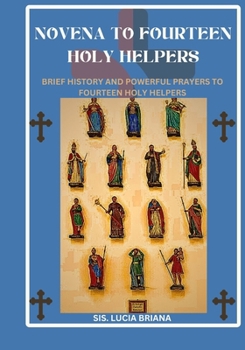 NoVena to fourteen holy helpers: Brief history and powerful prayers to fourteen holy helpers (Transform your life with Novena prayer. A 9- days ... growth, guidance, protection and med)
