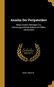 Hardcover Anselm Der Peripatetiker: Nebst Andern Beiträgen Zur Literaturgeschichte Italiens Im Eilften Jahrhundert [German] Book
