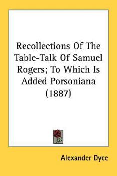 Recollections of the Table-Talk of Samuel Rogers; To Which Irecollections of the Table-Talk of Samuel Rogers; To Which Is Added Porsoniana (1887) S Ad