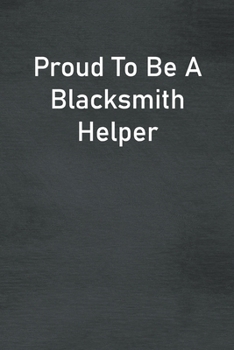 Paperback Proud To Be A Blacksmith Helper: Lined Notebook For Men, Women And Co Workers Book