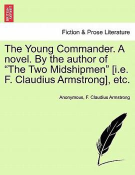 The Young Commander. A novel. By the author of "The Two Midshipmen" [i.e. F. Claudius Armstrong], etc.