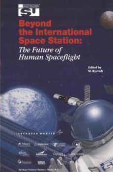Paperback Beyond the International Space Station: The Future of Human Spaceflight: Proceedings of an International Symposium, 4-7 June 2002, Strasbourg, France Book