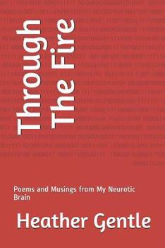 Paperback Through the Fire: Poems and Musings from My Neurotic Brain Book