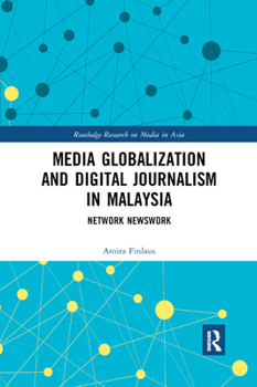 Paperback Media Globalization and Digital Journalism in Malaysia: Network Newswork Book