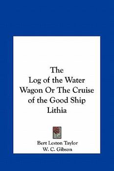 Hardcover The Log of the Water Wagon or the Cruise of the Good Ship Lithia Book