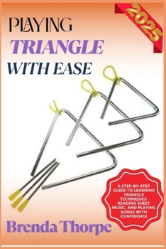 Paperback Playing Triangle with Ease: A Step-By-Step Guide To Learning Triangle Techniques, Reading Sheet Music, And Playing Songs With Confidence Book