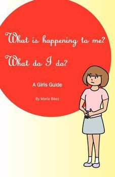 Paperback What is happening to me? What Do I Do?: Maria Baez Book