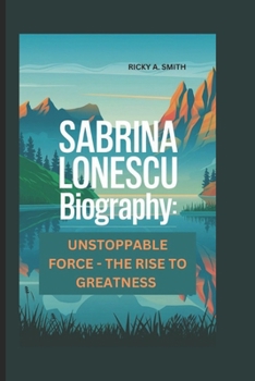 SABRINA LONESCU: UNSTOPPABLE FORCE - THE RISE TO GREATNESS