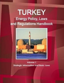 Paperback Turkey Energy Policy, Laws and Regulations Handbook Volume 1 Strategic Information and Basic Laws Book