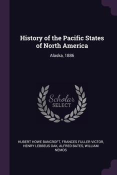 Paperback History of the Pacific States of North America: Alaska, 1886 Book