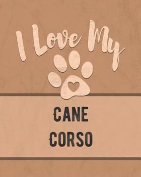 Paperback I Love My Cane Corso: Keep Track of Your Dog's Life, Vet, Health, Medical, Vaccinations and More for the Pet You Love Book