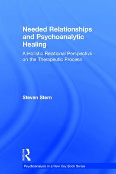 Hardcover Needed Relationships and Psychoanalytic Healing: A Holistic Relational Perspective on the Therapeutic Process Book