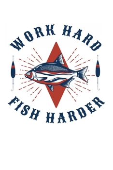 Work Hard Fish Harder: 6x9 Fishing Log and Journal For A Fisherman