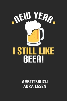 NEW YEAR I STILL LIKE BEER! - Arbeitsbuch Aura lesen: Arbeitsbuch, um die Aura von anderen Menschen zu lesen und zu bewerten. (German Edition)
