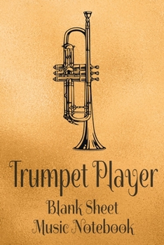 Trumpet Player Blank Sheet Music Notebook: Musician Composer Gift. Pretty Music Manuscript Paper For Writing And Note Taking / Composition Books Gifts ... Blank Sheet Music Pages - 6x9 Inches)