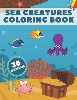 Paperback Sea Creatures Coloring Book: Life Under Ocean Coloring Pages For Kids, 36 Designs With Happy Sea Animals Book