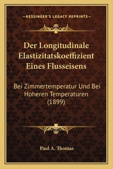 Paperback Der Longitudinale Elastizitatskoeffizient Eines Flusseisens: Bei Zimmertemperatur Und Bei Hoheren Temperaturen (1899) [German] Book