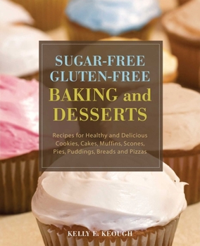 Paperback Sugar-Free Gluten-Free Baking and Desserts: Recipes for Healthy and Delicious Cookies, Cakes, Muffins, Scones, Pies, Puddings, Breads and Pizzas Book