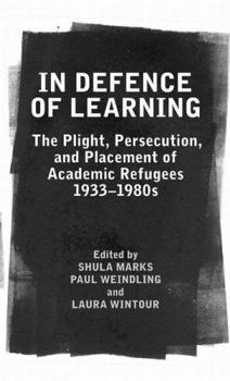 Hardcover In Defence of Learning: The Plight, Persecution, and Placement of Academic Refugees, 1933-1980s Book