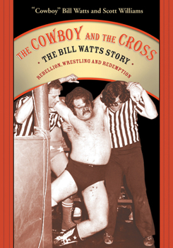 Paperback The Cowboy and the Cross: The Bill Watts Story: Rebellion, Wrestling and Redemption Book