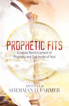 Paperback Prophetic Fits: Creative Reinforcement of Prophecy and God Inside of YOU! Book