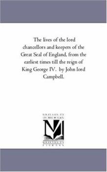 The lives of the lord chancellors and keepers of the Great Seal of England, from the earliest times till the reign of King George IV. by John lord Campbell.: Vol. 7.