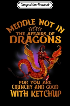 Composition Notebook: Meddle Not In The Affairs Of Dragons For You Are Crunchy  Journal/Notebook Blank Lined Ruled 6x9 100 Pages