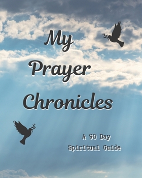 Paperback My Prayer Chronicles A 90 Day Spiritual Guide: A Journal of Grace, Prayer and Devotion Book
