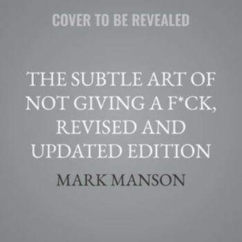The Subtle Art of Not Giving a F*ck Tenth Anniversary Edition: A Counterintuitive Approach to Living a Good Life
