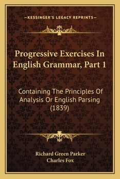 Paperback Progressive Exercises In English Grammar, Part 1: Containing The Principles Of Analysis Or English Parsing (1839) Book