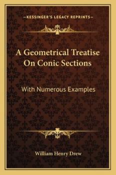 A Geometrical Treatise On Conic Sections: With Numerous Examples for the Use of Schools and Students in the Universities : With an Appendix On Harmonic Ratio, Poles and Polars, and Reciprocation