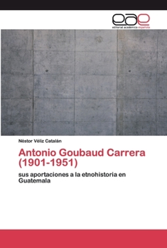 Paperback Antonio Goubaud Carrera (1901-1951) [Spanish] Book