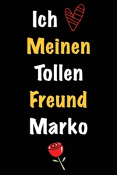 Ich Liebe Meinen Tollen Freund Marko: Geschenk an Boyfriend Namens Marko von seiner Freundin | Geburtstagsgeschenk, Weihnachtsgeschenk oder ... linierte Notizbuch zu schre (German Edition)