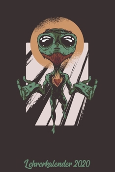 Lehrerkalender 2020: Kalender DIN A5 2020 1 Tag = 1 Seite mit gro�em Tagesplaner und gro�artiger �bersicht. Monats�bersicht, Erinnerung und Notizen in diesem Kalenderbuch. Lustig Funny Alien Jesus