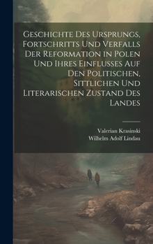 Hardcover Geschichte des Ursprungs, Fortschritts und Verfalls der Reformation in Polen und ihres Einflusses auf den politischen, sittlichen und literarischen Zu [German] Book