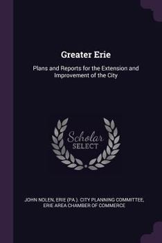Paperback Greater Erie: Plans and Reports for the Extension and Improvement of the City Book