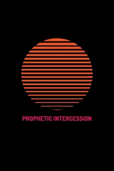 Paperback Prophetic Intercession: Hearing God - Prophetic Interpretation - Prophet's Notebook Book