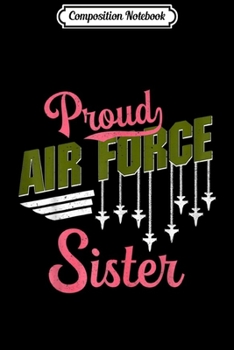 Composition Notebook: Proud Air Force Sister Pride Military Family Girl Gift  Journal/Notebook Blank Lined Ruled 6x9 100 Pages