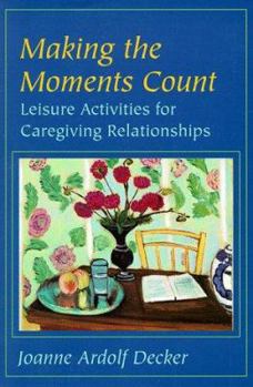 Paperback Making the Moments Count: Leisure Activities for Caregiving Relationships Book