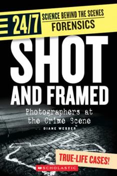 Shot and Framed: Photographers at the Crime Scene (24/7: Science Behind the Scenes: Forensic Files) - Book  of the 24/7: Science Behind the Scenes