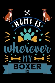 Home Is Wherever My Boxer Is: Cute Boxer Lined journal Notebook, Great Accessories & Gift Idea for Boxer Owner & Lover. Lined journal Notebook With An Inspirational Quote.