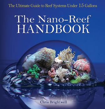Paperback Nano-Reef Handbook: The Ultimate Guide to Reef Systems Under 15 Gallons Book