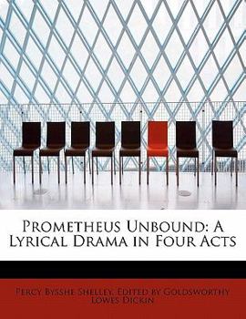 Prometheus Unbound : A Lyrical Drama in Four Acts