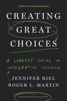 Hardcover Creating Great Choices: A Leader's Guide to Integrative Thinking Book