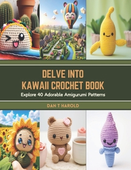 Paperback Delve into Kawaii Crochet Book: Explore 40 Adorable Amigurumi Patterns Book