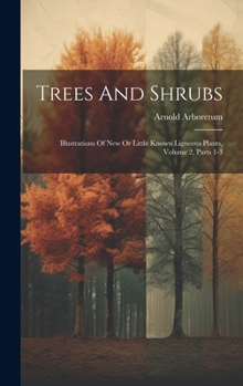 Hardcover Trees And Shrubs: Illustrations Of New Or Little Known Ligneous Plants, Volume 2, Parts 1-3 Book